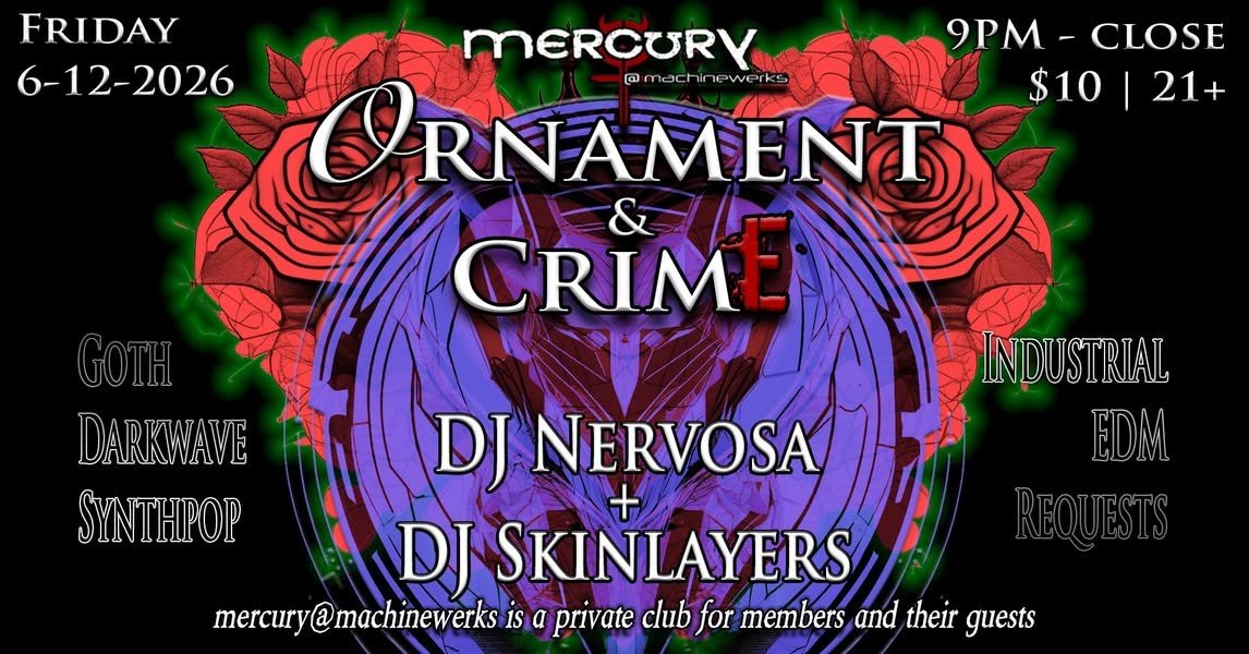 Ornament and Crime flyer with red roses and a purple emblem: Mercury @ Machinewerks, Friday 6-12-2026, DJ Nervosa plus DJ Skinlayers, 9 p.m. to close, $10, 21+